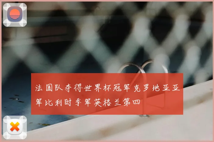 法国队夺得世界杯冠军克罗地亚亚军比利时季军英格兰第四